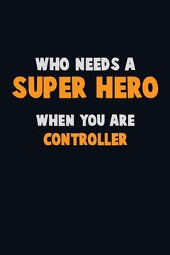 portada Who Need A SUPER HERO, When You Are Controller: 6X9 Career Pride 120 pages Writing Notebooks (en Inglés)