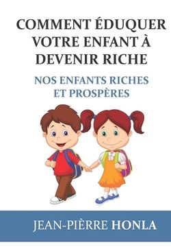 portada Comment éduquer votre enfant à devenir riche: Nos enfants riches et prospères (en Francés)