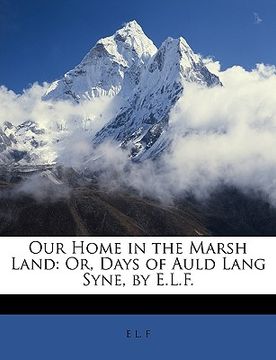 portada our home in the marsh land: or, days of auld lang syne, by e.l.f. (in English)