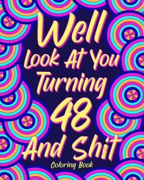portada Well Look at You Turning 48 and Shit: Coloring Book for Adults, 48th Birthday Gift for Her, Birthday Quotes Coloring (en Inglés)