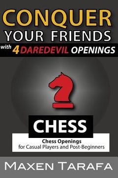 portada Chess: Conquer your Friends with 4 Daredevil Openings: Chess Openings for Casual Players and Post-Beginners (en Inglés)