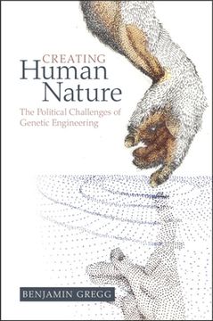 portada Creating Human Nature: The Political Challenges of Genetic Engineering 