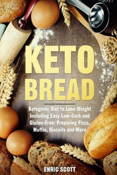 portada Keto Bread: Ketogenic Diet to Lose Weight Including Easy Low-Carb and Gluten-Free: Preparing Pizza, Muffin, Biscuits and More (en Inglés)