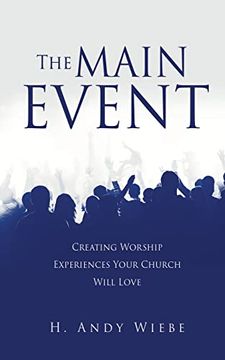 portada The Main Event: Creating Worship Experiences Your Church Will Love (en Inglés)