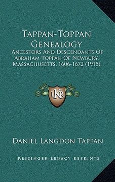 portada tappan-toppan genealogy: ancestors and descendants of abraham toppan of newbury, massachusetts, 1606-1672 (1915) (en Inglés)