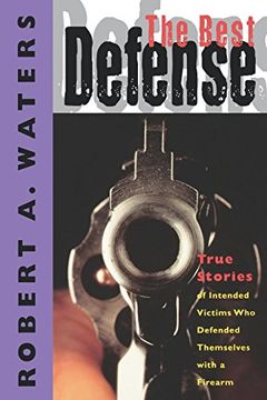 portada The Best Defense: True Stories of Intended Victims who Defended Themselves With a Firearm (en Inglés)