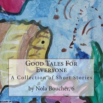 portada Good Tales For Everyone: A Collection of Short Stories By Nola Boucher, 6 (en Inglés)