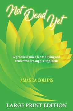 portada Not Dead Yet - Large Print Edition: A practical guide for the dying and those who are supporting them. (en Inglés)