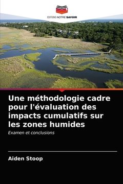 portada Une méthodologie cadre pour l'évaluation des impacts cumulatifs sur les zones humides (en Francés)