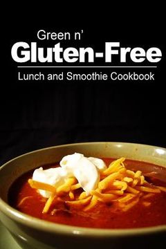 portada Green n' Gluten-Free - Lunch and Smoothie Cookbook: Gluten-Free cookbook series for the real Gluten-Free diet eaters (in English)