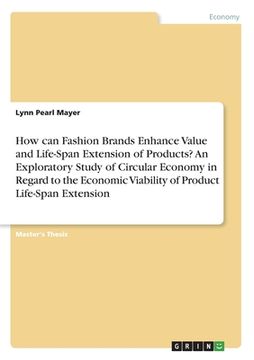 portada How can Fashion Brands Enhance Value and Life-Span Extension of Products? An Exploratory Study of Circular Economy in Regard to the Economic Viability