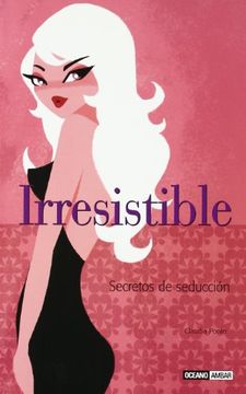 portada Irresistible: Un Manual Práctico Para Seducir y Elevar tu Autoestima (Muy Personal) (in Spanish)