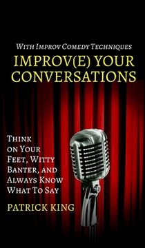 portada Improve Your Conversations: Think on Your Feet, Witty Banter, and Always Know What To Say with Improv Comedy Techniques