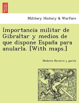 portada importancia militar de gibraltar y medios de que dispone espan a para anularla. [with maps.] (in English)