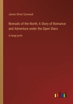 portada Nomads of the North; A Story of Romance and Adventure under the Open Stars: in large print (in English)