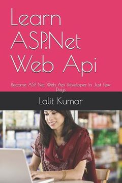 portada Learn ASP.Net Web Api: Become ASP. Net Web Api Developer In Just Few Days (en Inglés)