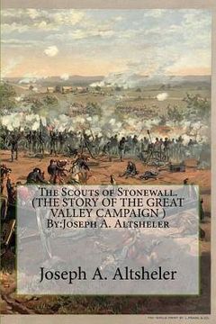 portada The Scouts of Stonewall. (THE STORY OF THE GREAT VALLEY CAMPAIGN ) By: Joseph A. Altsheler (in English)