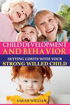 portada Child Development And Behavior: Setting Limits with Your Strong-Willed Child, A Simple Guide To Eliminating Conflict (en Inglés)