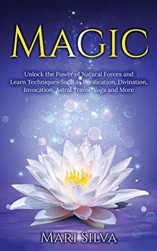 portada Magic: Unlock the Power of Natural Forces and Learn Techniques Such as Purification, Divination, Invocation, Astral Travel, Yoga and More (in English)