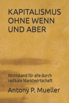 portada Kapitalismus Ohne Wenn Und Aber: Wohlstand für alle durch radikale Marktwirtschaft (in German)