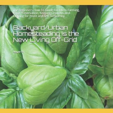 portada Backyard/Urban Homesteading Is the New Living Off-Grid: The Beginners How-To-Guide for: Micro-Farming, Food Preservation, Keeping Chickens and Craftin (en Inglés)