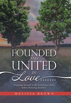 portada Founded and United in Love.......: (Pursuing Yourself in the Lord Jesus Christ Before Pursuing Another)