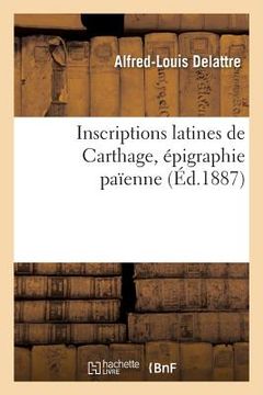 portada Inscriptions Latines de Carthage, Épigraphie Païenne (en Francés)