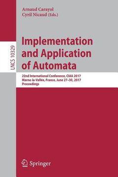 portada Implementation and Application of Automata: 22nd International Conference, Ciaa 2017, Marne-La-Vallée, France, June 27-30, 2017, Proceedings