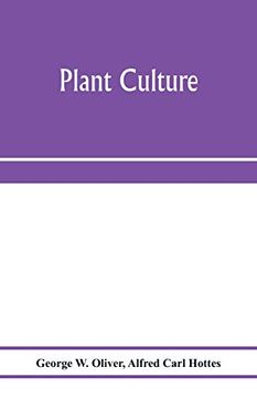 portada Plant Culture; A Working Handbook of Every day Practice for all who Grow Flowering and Ornamental Plants in the Garden and Greenhouse (en Inglés)