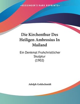 portada Die Kirchenthur Des Heiligen Ambrosius In Mailand: Ein Denkmal Fruhchristlicher Skulptur (1902) (in German)