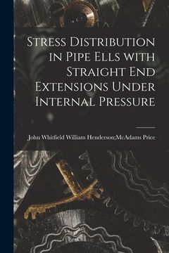 portada Stress Distribution in Pipe Ells With Straight End Extensions Under Internal Pressure