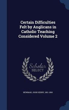 portada Certain Difficulties Felt by Anglicans in Catholic Teaching Considered Volume 2