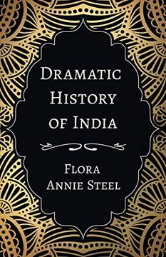 portada Dramatic History of India: With an Essay From the Garden of Fidelity Being the Autobiography of Flora Annie Steel, 1847 - 1929 by r. R. Clark 