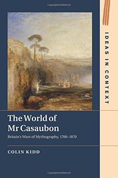 portada The World of mr Casaubon: Britain's Wars of Mythography, 1700–1870 (Ideas in Context) (in English)