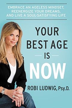 portada Your Best age is Now: Embrace an Ageless Mindset, Reenergize Your Dreams, and Live a Soul-Satisfying Life (en Inglés)