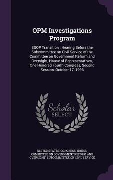 portada OPM Investigations Program: ESOP Transition: Hearing Before the Subcommittee on Civil Service of the Committee on Government Reform and Oversight, (en Inglés)