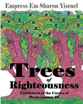 portada Trees of Righteousness: New Revised Edition: Fulfillment of the Curses of Deuteronomy. 28 (en Inglés)