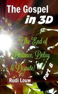 portada The Gospel in 3-D! - Part 8: The End of All Distance, Delay, & Dispute! (en Inglés)