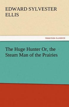 portada the huge hunter or, the steam man of the prairies (en Inglés)