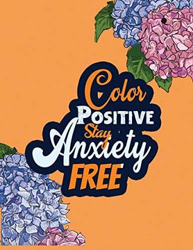 portada Color Positive Stay Anxiety Free: Stress Relieving Creative fun Drawings for Grownups & Teens to Reduce Anxiety & Relax, 14 Motivating & Creative art. Creative Activities to Help Manage Stress (in English)