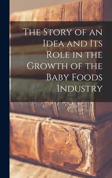 portada The Story of an Idea and Its Role in the Growth of the Baby Foods Industry (en Inglés)