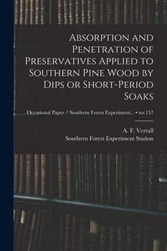 portada Absorption and Penetration of Preservatives Applied to Southern Pine Wood by Dips or Short-period Soaks; no.157 (in English)
