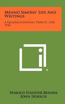 portada menno simons' life and writings: a quadricentennial tribute, 1536-1936 (en Inglés)