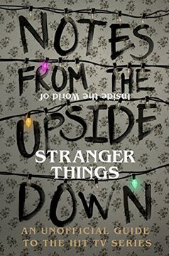 portada Notes From the Upside Down - Inside the World of Stranger Things: An Unofficial Handbook to the Hit TV Series