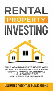 portada Rental Property Investing: Build Wealth & Passive Income With Properties, Flipping Houses, Air BnB & How To Manage Your Rentals + 10 Negotiation (en Inglés)