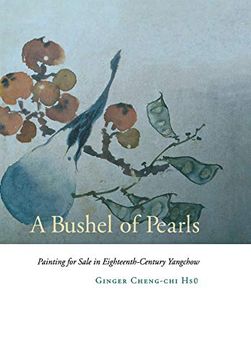 portada A Bushel of Pearls: Painting for Sale in Eighteenth-Century Yangchow (en Inglés)