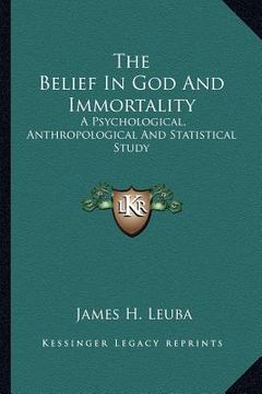 portada the belief in god and immortality: a psychological, anthropological and statistical study (en Inglés)