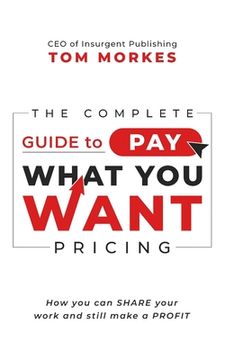 portada The Complete Guide to Pay What You Want Pricing: How you can share your work and still make a profit (en Inglés)