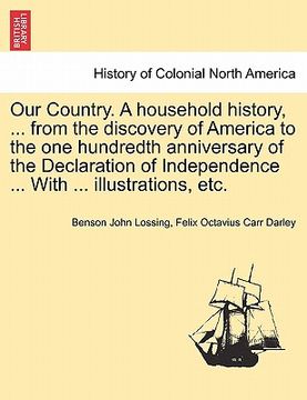 portada our country. a household history, ... from the discovery of america to the one hundredth anniversary of the declaration of independence ... with ... i (en Inglés)