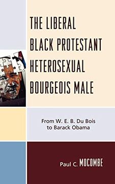 portada The Liberal Black Protestant Heterosexual Bourgeois Male: From W. E. Bl Du Bois to Barack Obama (in English)